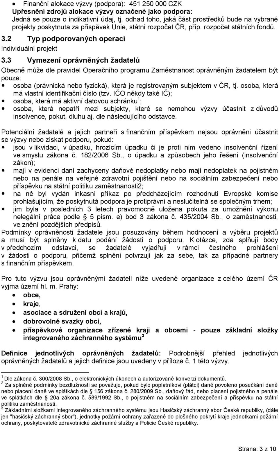 3 Vymezení oprávněných žadatelů Obecně může dle pravidel Operačního programu Zaměstnanost oprávněným žadatelem být pouze: osoba (právnická nebo fyzická), která je registrovaným subjektem v ČR, tj.