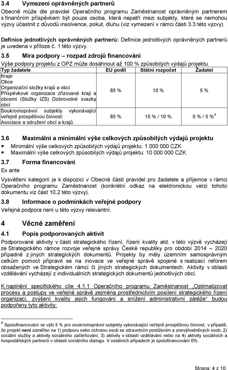 Definice jednotlivých oprávněných partnerů: Definice jednotlivých oprávněných partnerů je uvedena v příloze č. 1 této výzvy. 3.