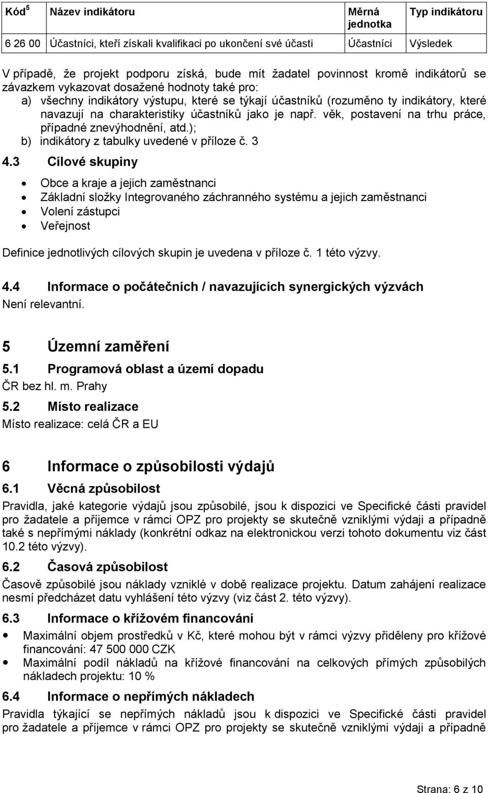 účastníků jako je např. věk, postavení na trhu práce, případné znevýhodnění, atd.); b) indikátory z tabulky uvedené v příloze č. 3 4.