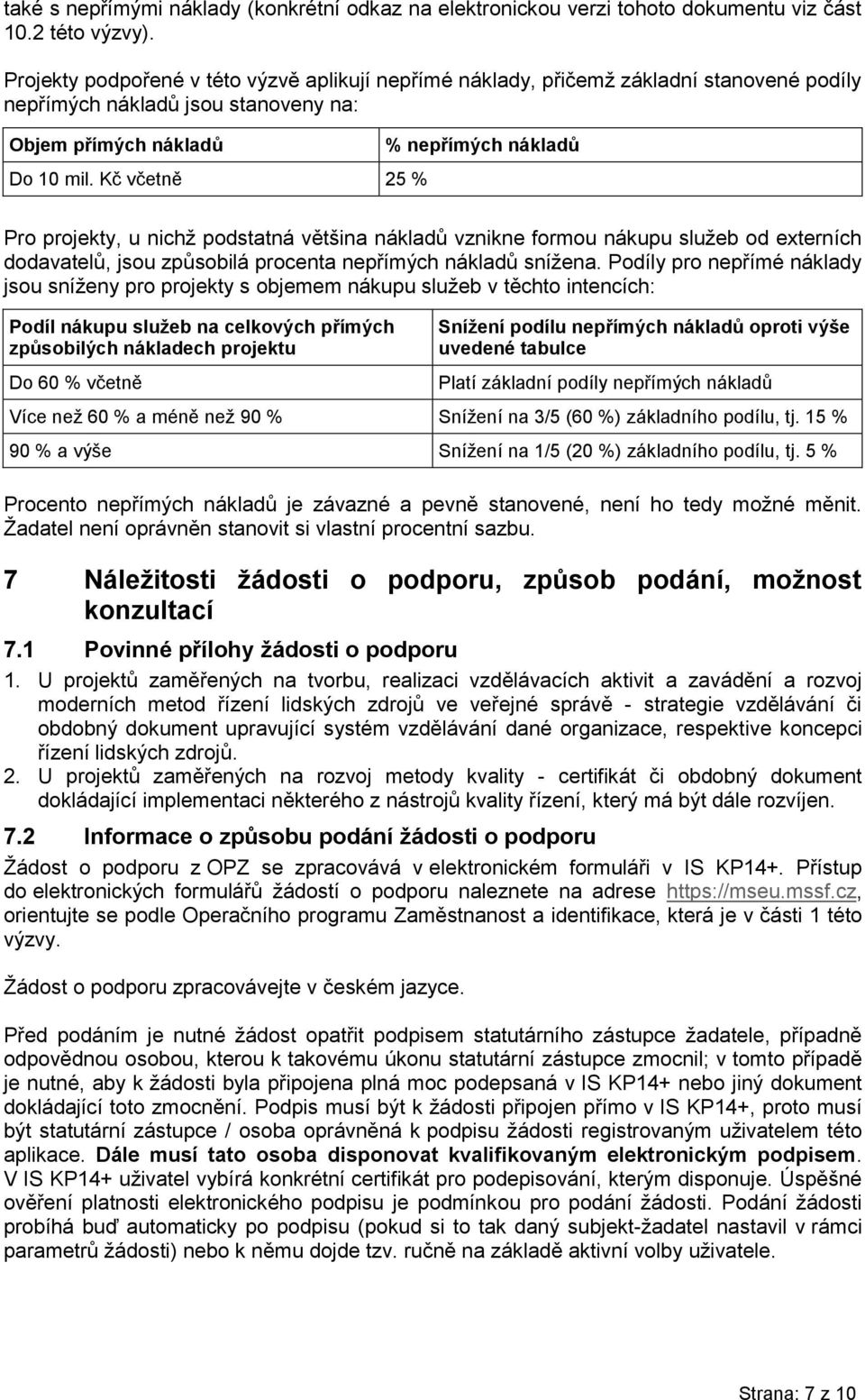 Kč včetně 25 % % nepřímých nákladů Pro projekty, u nichž podstatná většina nákladů vznikne formou nákupu služeb od externích dodavatelů, jsou způsobilá procenta nepřímých nákladů snížena.
