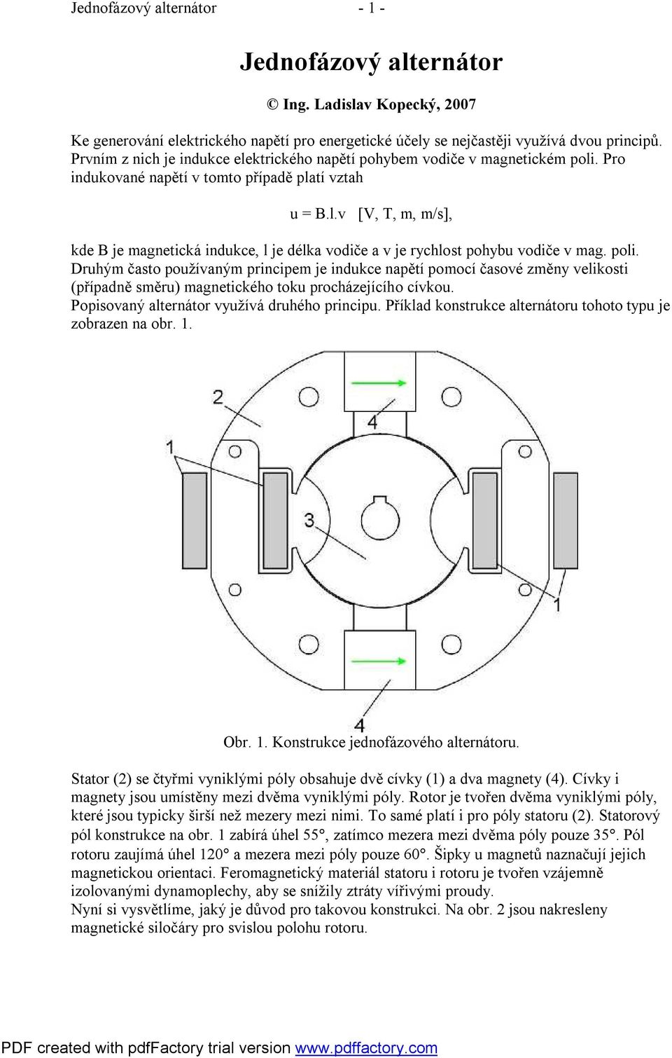 poli. Druhým často používaným principem je indukce napětí pomocí časové změny velikosti (případně směru) magnetického toku procházejícího cívkou. Popisovaný alternátor využívá druhého principu.