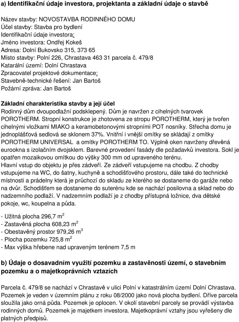 479/8 Katarální území: Dolní Chrastava Zpracovatel projektové dokumentace: Stavebně-technické řešení: Jan Bartoš Požární zpráva: Jan Bartoš Základní charakteristika stavby a její účel Rodinný dům