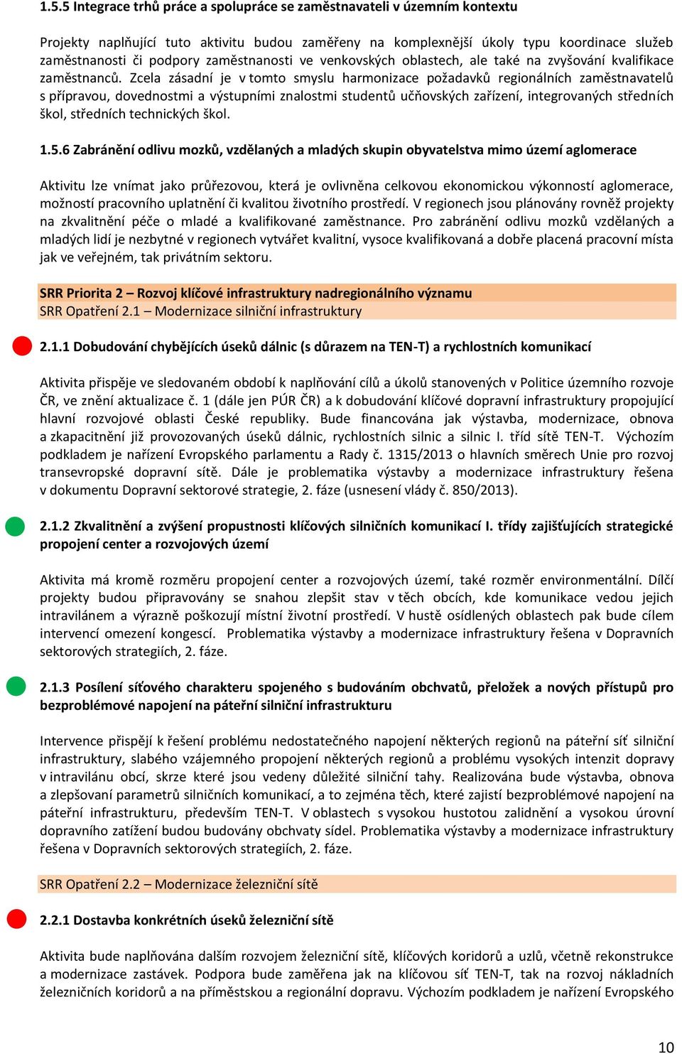 Zcela zásadní je v tomto smyslu harmonizace požadavků regionálních zaměstnavatelů s přípravou, dovednostmi a výstupními znalostmi studentů učňovských zařízení, integrovaných středních škol, středních