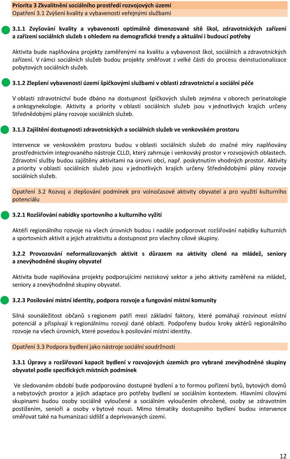1 Zvyšování kvality a vybavenosti optimálně dimenzované sítě škol, zdravotnických zařízení a zařízení sociálních služeb s ohledem na demografické trendy a aktuální i budoucí potřeby Aktivita bude