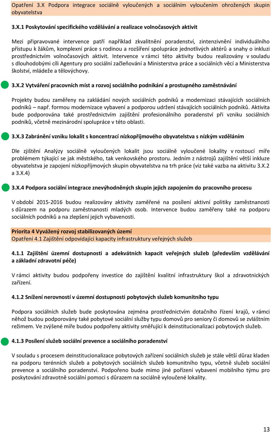 1 Poskytování specifického vzdělávání a realizace volnočasových aktivit Mezi připravované intervence patří například zkvalitnění poradenství, zintenzivnění individuálního přístupu k žákům, komplexní