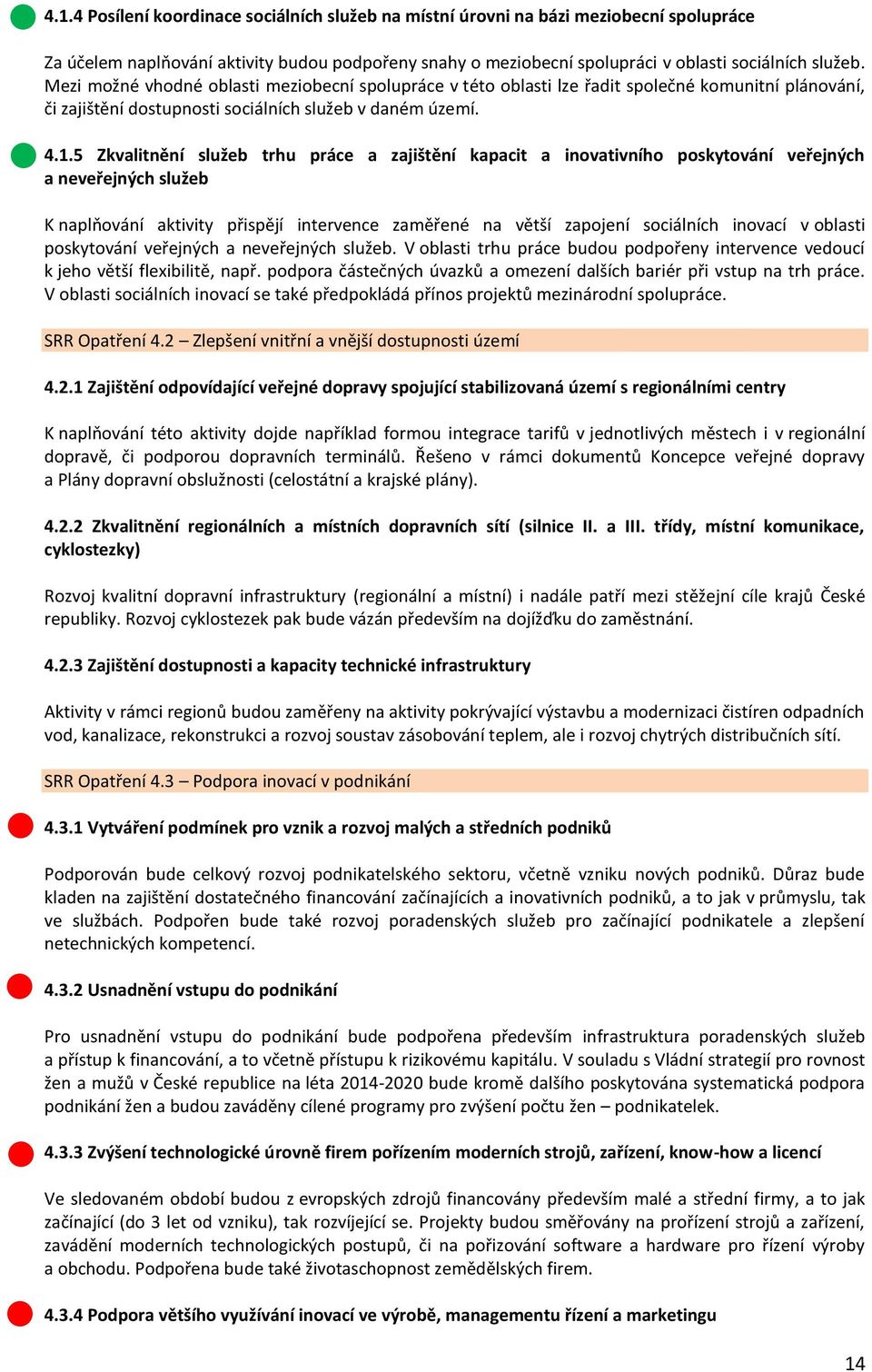 5 Zkvalitnění služeb trhu práce a zajištění kapacit a inovativního poskytování veřejných a neveřejných služeb K naplňování aktivity přispějí intervence zaměřené na větší zapojení sociálních inovací v