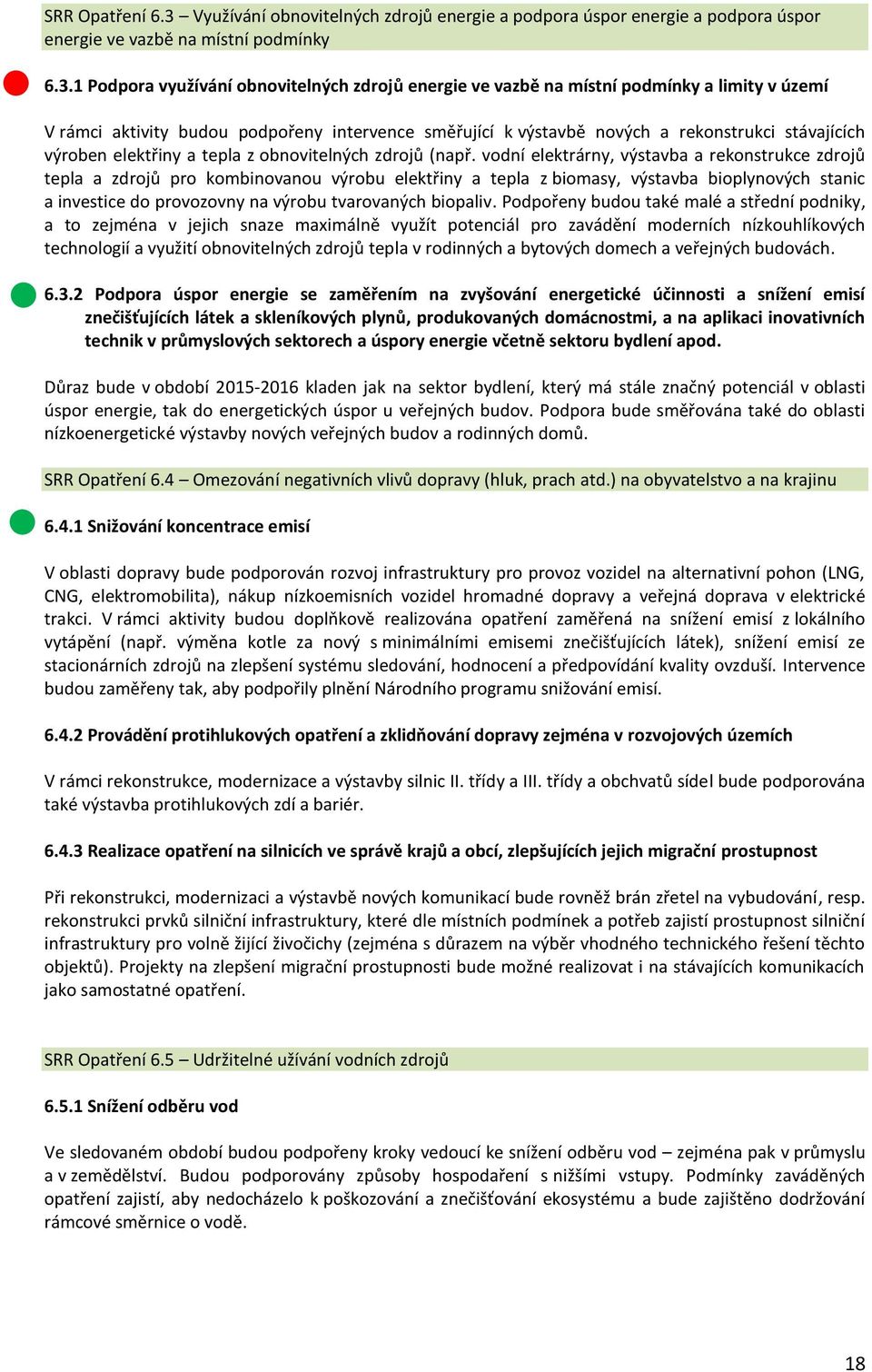 1 Podpora využívání obnovitelných zdrojů energie ve vazbě na místní podmínky a limity v území V rámci aktivity budou podpořeny intervence směřující k výstavbě nových a rekonstrukci stávajících