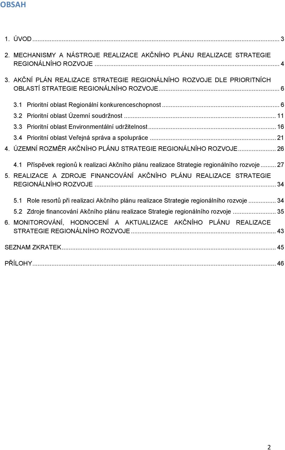 .. 11 3.3 Prioritní oblast Environmentální udržitelnost... 16 3.4 Prioritní oblast Veřejná správa a spolupráce... 21 4. ÚZEMNÍ ROZMĚR AKČNÍHO PLÁNU STRATEGIE REGIONÁLNÍHO ROZVOJE... 26 4.