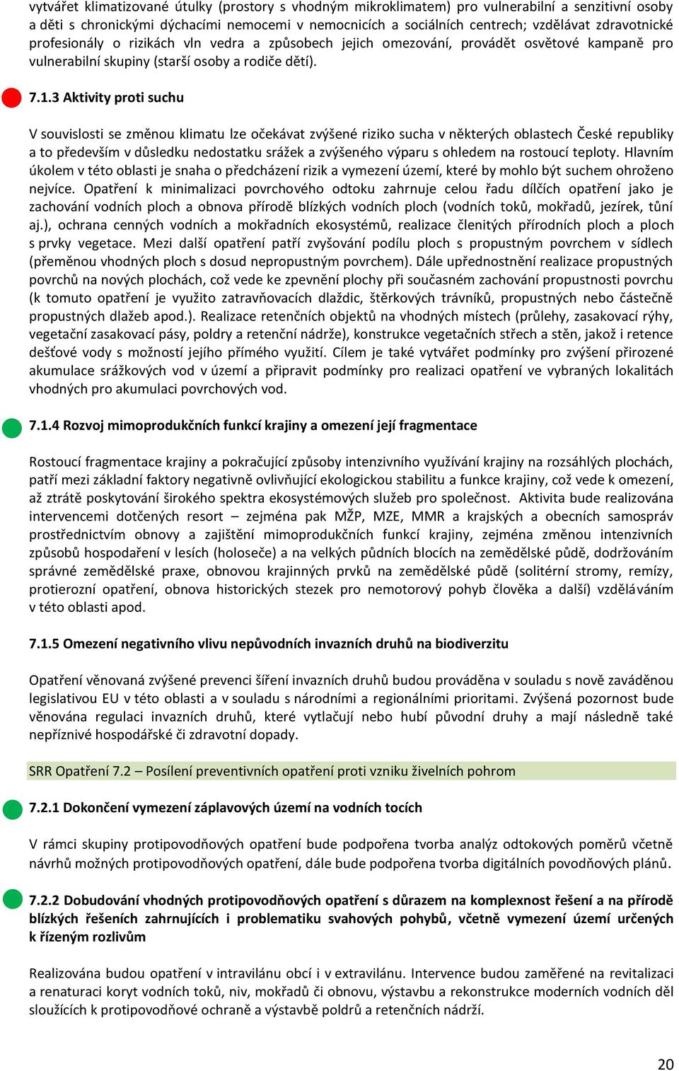 3 Aktivity proti suchu V souvislosti se změnou klimatu lze očekávat zvýšené riziko sucha v některých oblastech České republiky a to především v důsledku nedostatku srážek a zvýšeného výparu s ohledem