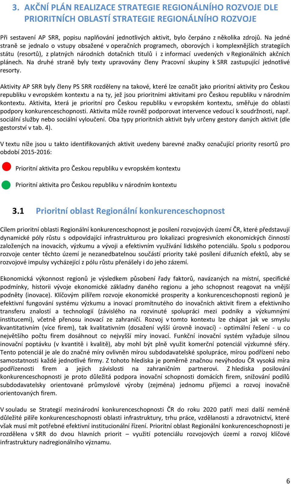 Na jedné straně se jednalo o vstupy obsažené v operačních programech, oborových i komplexnějších strategiích státu (resortů), z platných národních dotačních titulů i z informací uvedených v