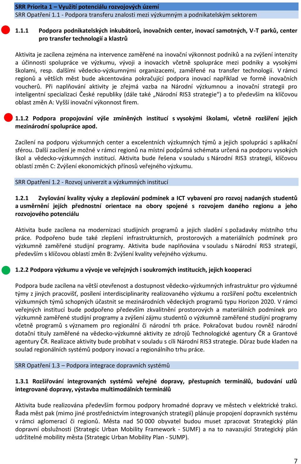 1 - Podpora transferu znalosti mezi výzkumným a podnikatelským sektorem 1.1.1 Podpora podnikatelských inkubátorů, inovačních center, inovací samotných, V-T parků, center pro transfer technologií a
