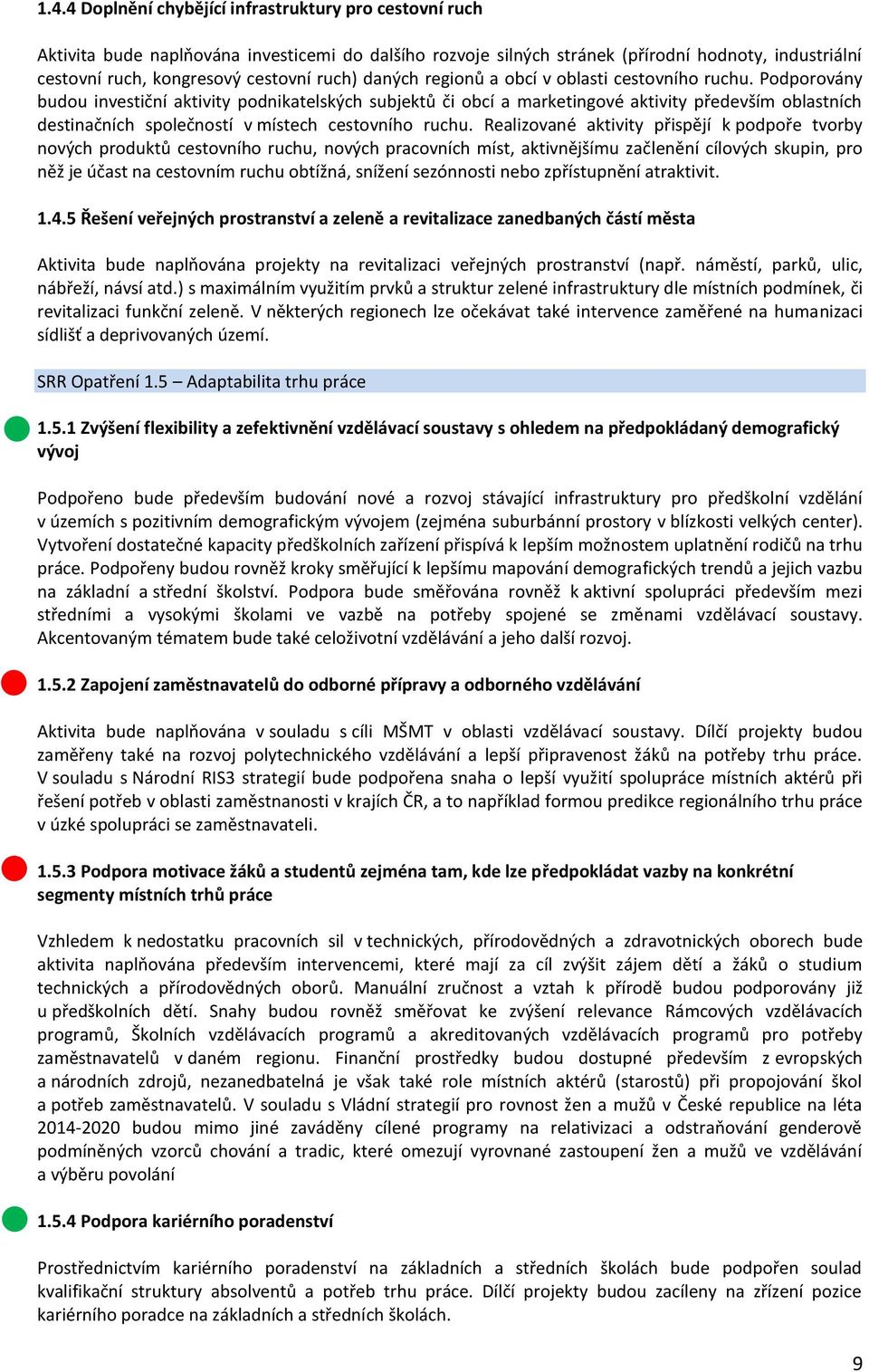 Podporovány budou investiční aktivity podnikatelských subjektů či obcí a marketingové aktivity především oblastních destinačních společností v místech cestovního ruchu.