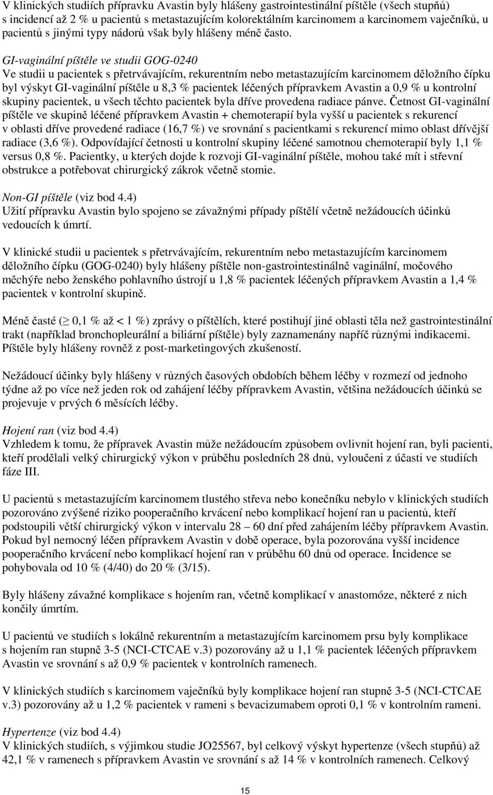 GI-vaginální píštěle ve studii GOG-0240 Ve studii u pacientek s přetrvávajícím, rekurentním nebo metastazujícím karcinomem děložního čípku byl výskyt GI-vaginální píštěle u 8,3 % pacientek léčených
