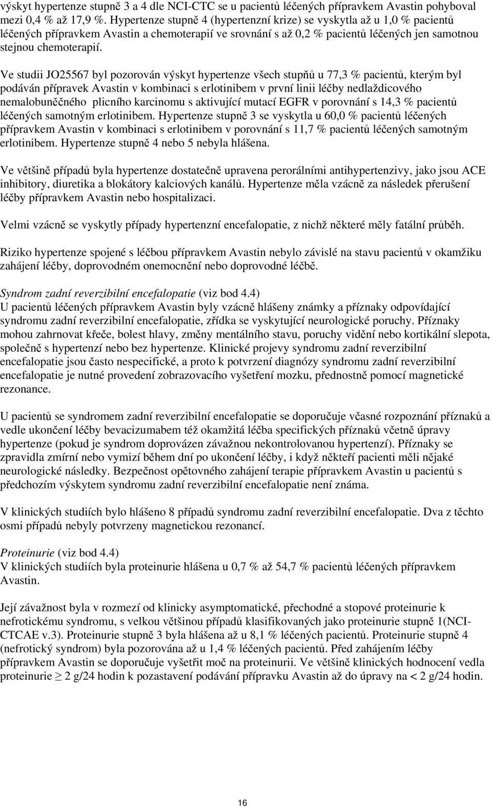 Ve studii JO25567 byl pozorován výskyt hypertenze všech stupňů u 77,3 % pacientů, kterým byl podáván přípravek Avastin v kombinaci s erlotinibem v první linii léčby nedlaždicového nemalobuněčného