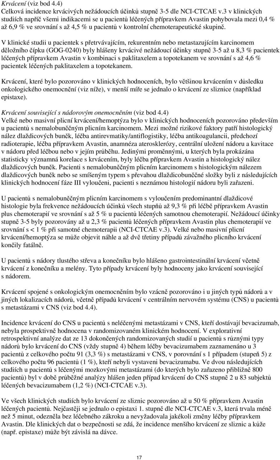 V klinické studii u pacientek s přetrvávajícím, rekurentním nebo metastazujícím karcinomem děložního čípku (GOG-0240) byly hlášeny krvácivé nežádoucí účinky stupně 3-5 až u 8,3 % pacientek léčených