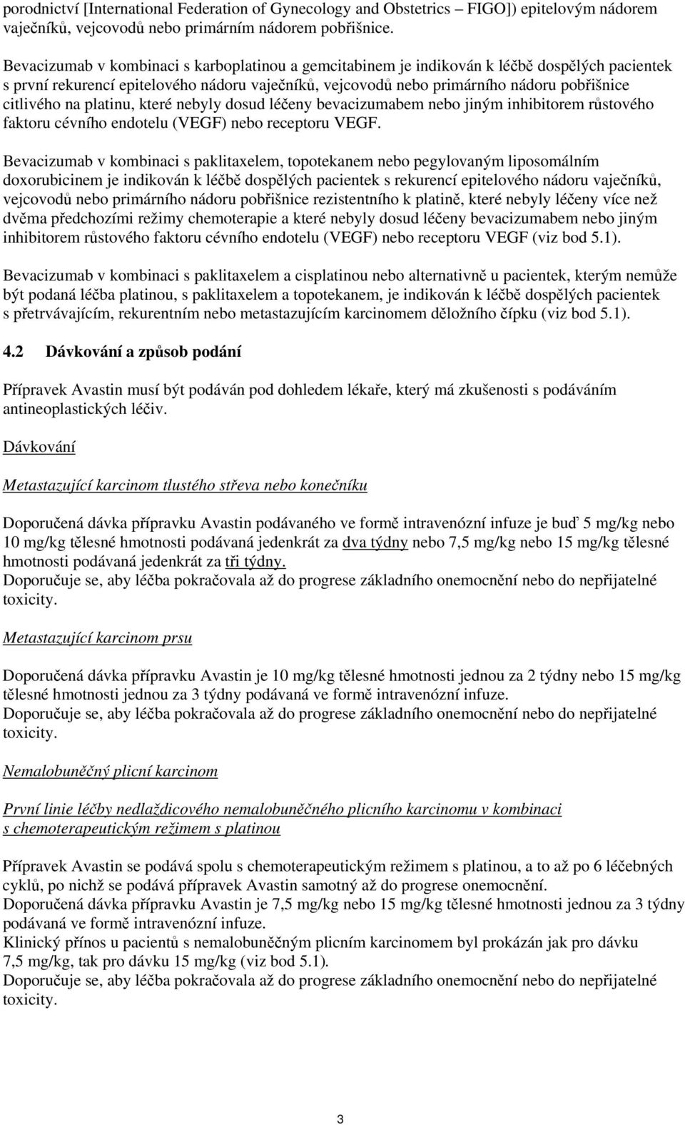 na platinu, které nebyly dosud léčeny bevacizumabem nebo jiným inhibitorem růstového faktoru cévního endotelu (VEGF) nebo receptoru VEGF.