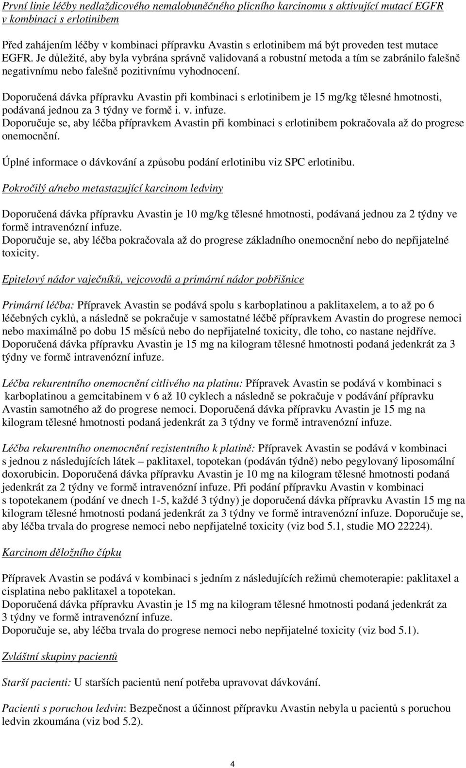 Doporučená dávka přípravku Avastin při kombinaci s erlotinibem je 15 mg/kg tělesné hmotnosti, podávaná jednou za 3 týdny ve formě i. v. infuze.