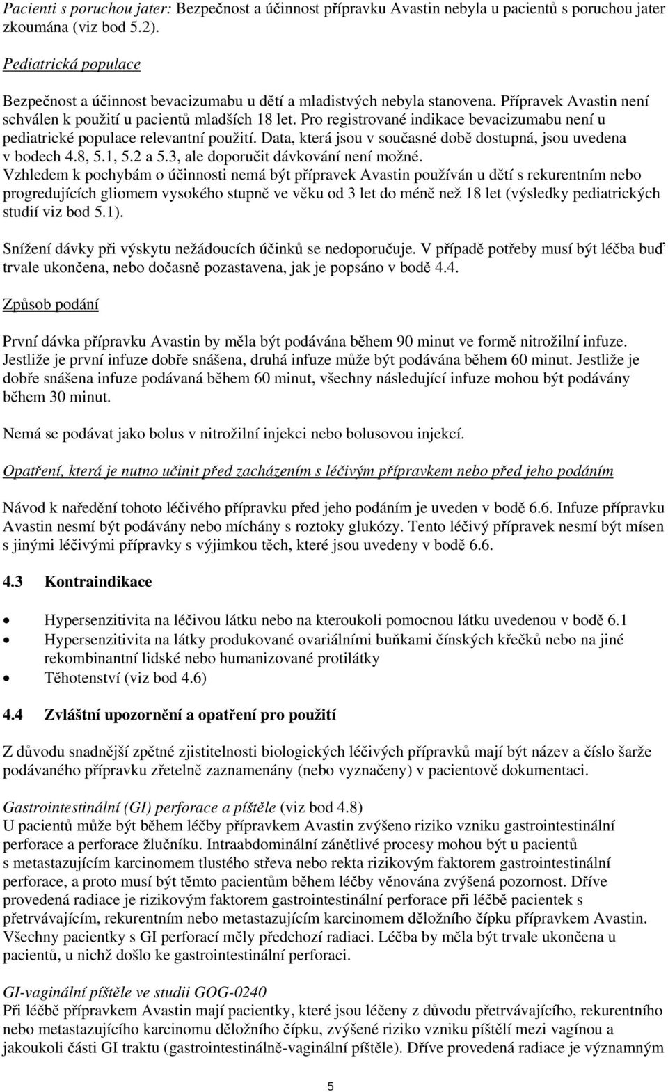 Pro registrované indikace bevacizumabu není u pediatrické populace relevantní použití. Data, která jsou v současné době dostupná, jsou uvedena v bodech 4.8, 5.1, 5.2 a 5.