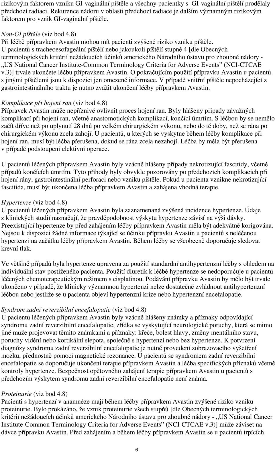 8) Při léčbě přípravkem Avastin mohou mít pacienti zvýšené riziko vzniku píštěle.