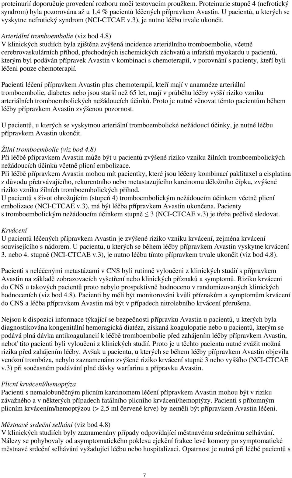 8) V klinických studiích byla zjištěna zvýšená incidence arteriálního tromboembolie, včetně cerebrovaskulárních příhod, přechodných ischemických záchvatů a infarktů myokardu u pacientů, kterým byl