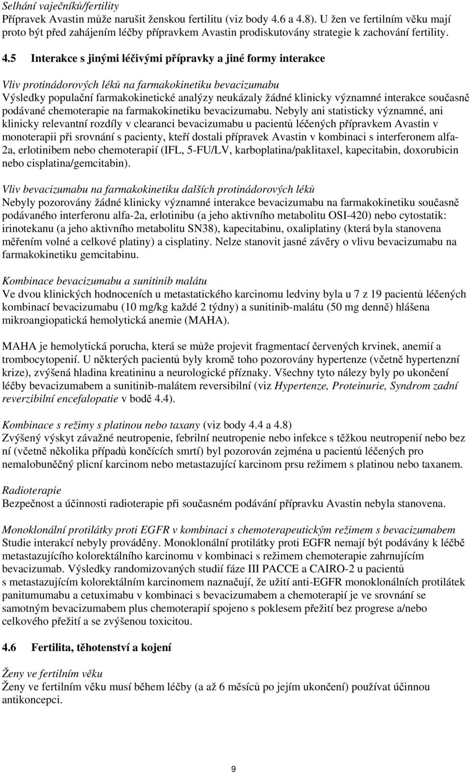 5 Interakce s jinými léčivými přípravky a jiné formy interakce Vliv protinádorových léků na farmakokinetiku bevacizumabu Výsledky populační farmakokinetické analýzy neukázaly žádné klinicky významné