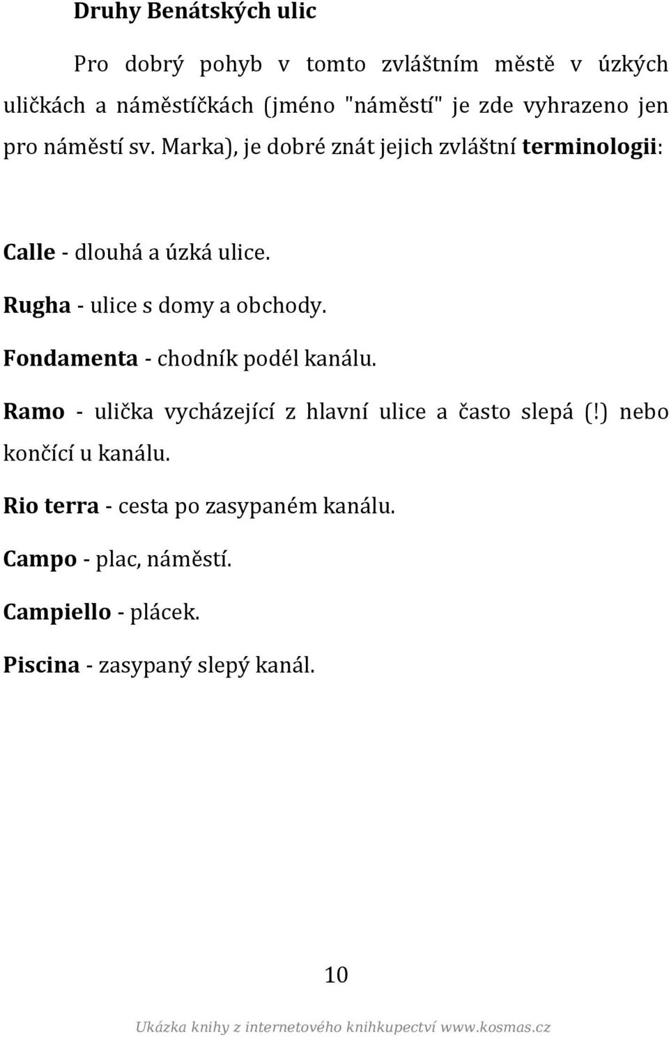 Fondamenta - chodník podél kanálu. Ramo - ulička vycházející z hlavní ulice a často slepá (!) nebo končící u kanálu.