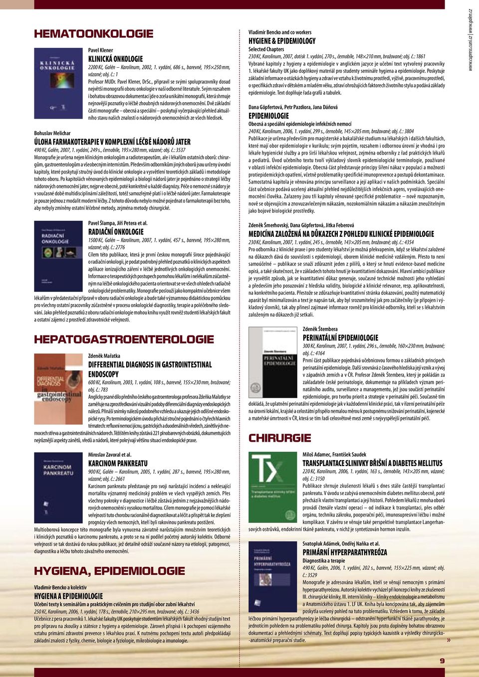 Svým rozsahem i bohatou obrazovou dokumentací jde o zcela unikátní monografii, která shrnuje nejnovější poznatky o léčbě zhoubných nádorových onemocnění.