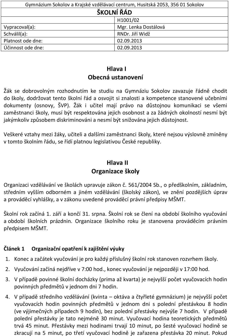 2013 Hlava I Obecná ustanovení Žák se dobrovolným rozhodnutím ke studiu na Gymnáziu Sokolov zavazuje řádně chodit do školy, dodržovat tento školní řád a osvojit si znalosti a kompetence stanovené