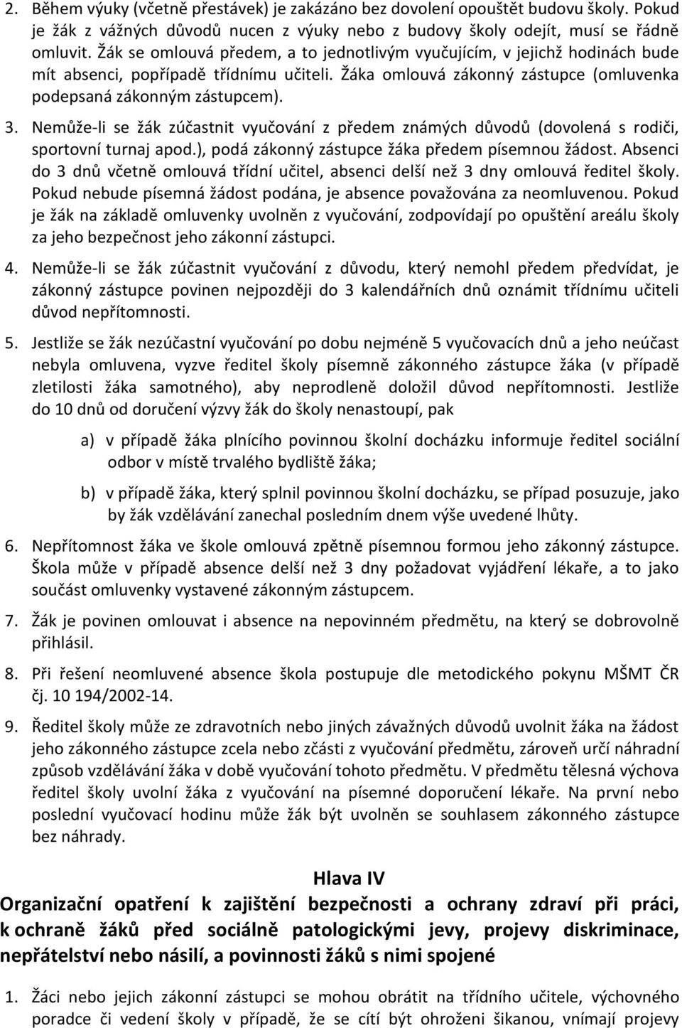 Nemůže-li se žák zúčastnit vyučování z předem známých důvodů (dovolená s rodiči, sportovní turnaj apod.), podá zákonný zástupce žáka předem písemnou žádost.
