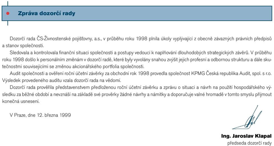 V průběhu roku 1998 došlo k personálním změnám v dozorčí radě, které byly vyvolány snahou zvýšit jejich profesní a odbornou strukturu a dále skutečnostmi souvisejícími se změnou akcionářského