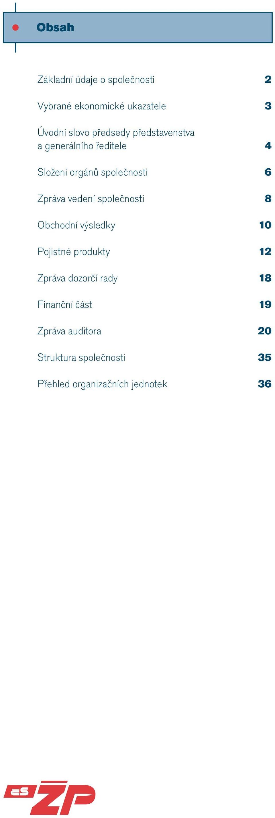 vedení společnosti 8 Obchodní výsledky 10 Pojistné produkty 12 Zpráva dozorčí rady 18