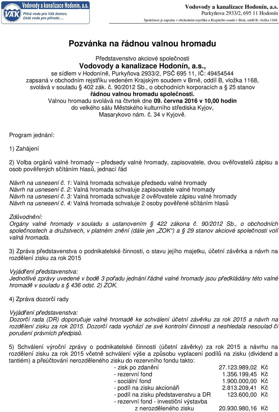 č. 90/2012 Sb., o obchodních korporacích a 25 stanov řádnou valnou hromadu společnosti. Valnou hromadu svolává na čtvrtek dne 09.