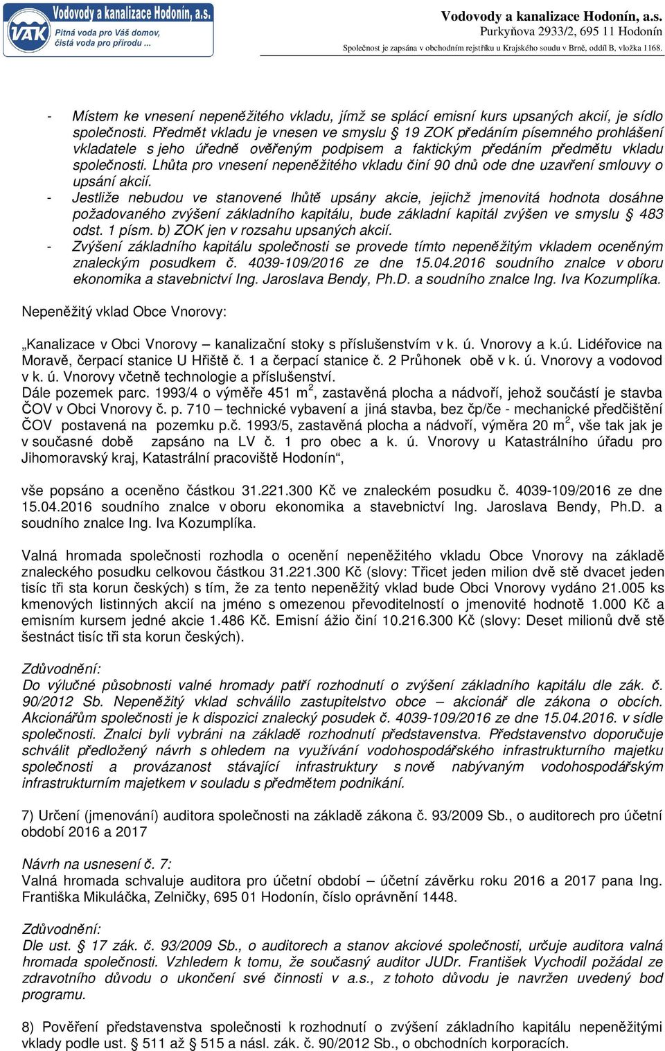 Lhůta pro vnesení nepeněžitého vkladu činí 90 dnů ode dne uzavření smlouvy o upsání akcií.
