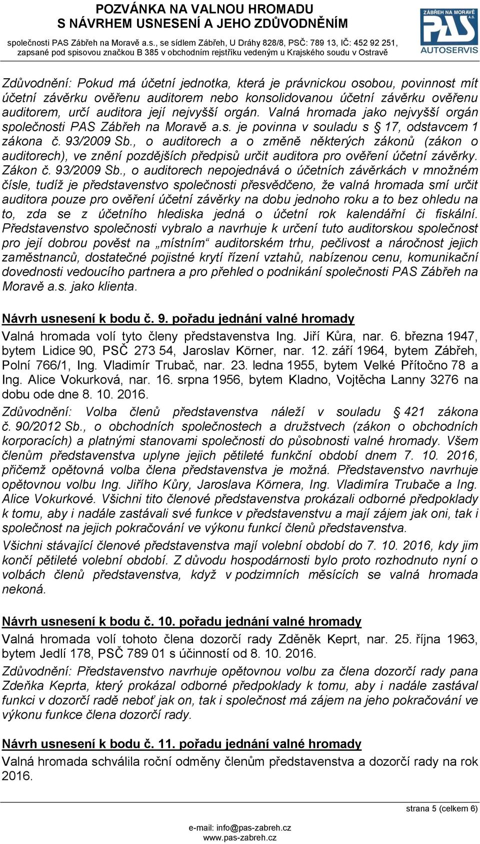 , o auditorech a o změně některých zákonů (zákon o auditorech), ve znění pozdějších předpisů určit auditora pro ověření účetní závěrky. Zákon č. 93/2009 Sb.
