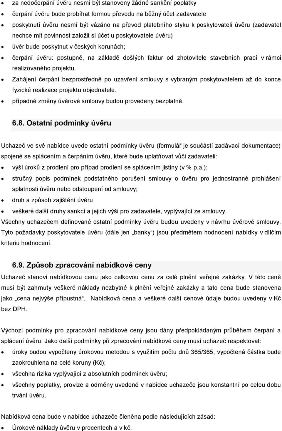 stavebních prací v rámci realizovaného projektu. Zahájení čerpání bezprostředně po uzavření smlouvy s vybraným poskytovatelem až do konce fyzické realizace projektu objednatele.