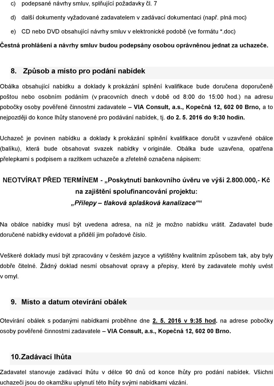 Způsob a místo pro podání nabídek Obálka obsahující nabídku a doklady k prokázání splnění kvalifikace bude doručena doporučeně poštou nebo osobním podáním (v pracovních dnech v době od 8:00 do 15:00