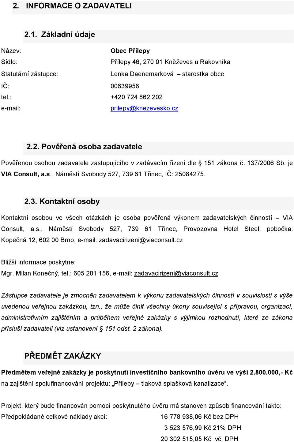 2.3. Kontaktní osoby Kontaktní osobou ve všech otázkách je osoba pověřená výkonem zadavatelských činností VIA Consult, a.s., Náměstí Svobody 527, 739 61 Třinec, Provozovna Hotel Steel; pobočka: Kopečná 12, 602 00 Brno, e-mail: zadavacirizeni@viaconsult.