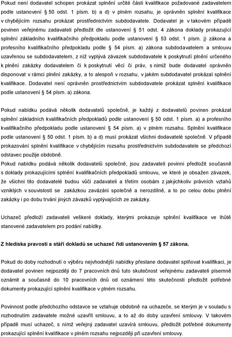 Dodavatel je v takovém případě povinen veřejnému zadavateli předložit dle ustanovení 51 odst. 4 zákona doklady prokazující splnění základního kvalifikačního předpokladu podle ustanovení 53 odst.