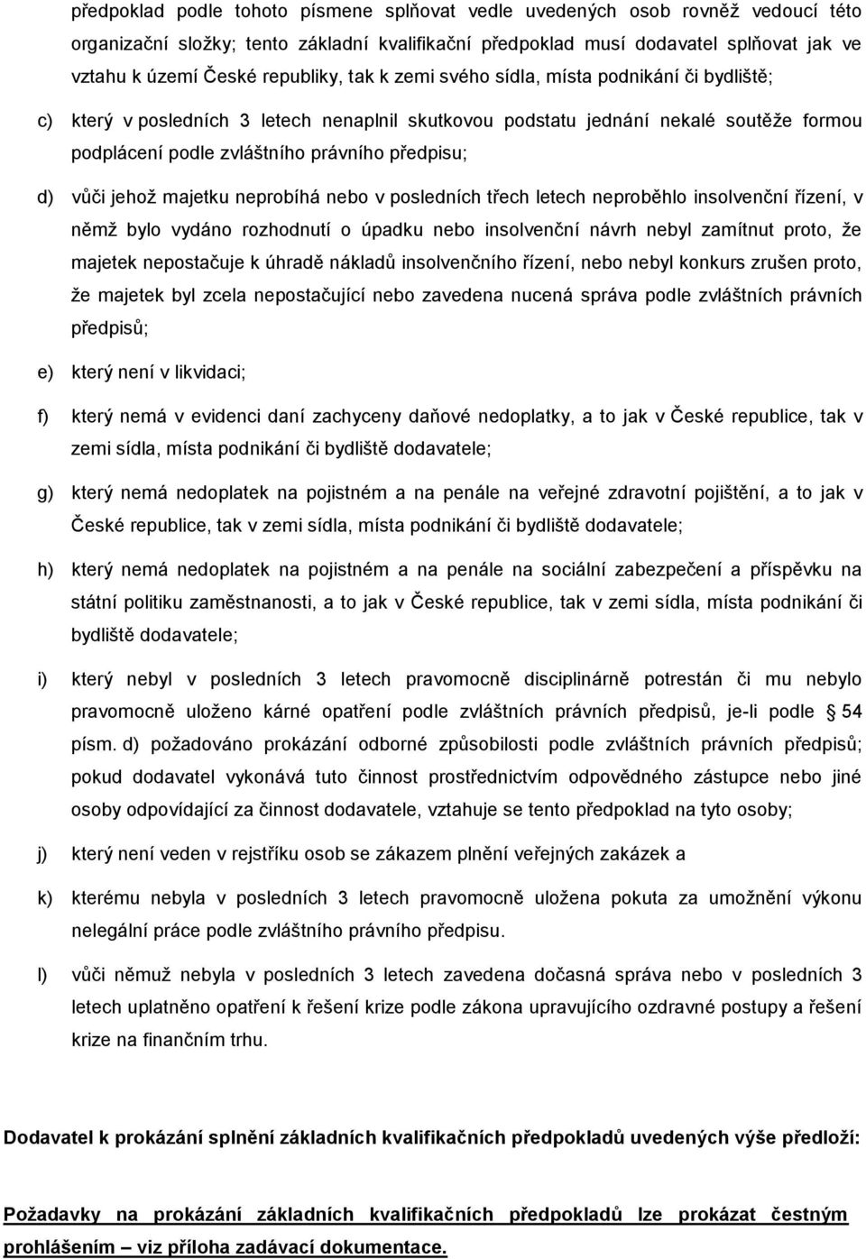 předpisu; d) vůči jehož majetku neprobíhá nebo v posledních třech letech neproběhlo insolvenční řízení, v němž bylo vydáno rozhodnutí o úpadku nebo insolvenční návrh nebyl zamítnut proto, že majetek