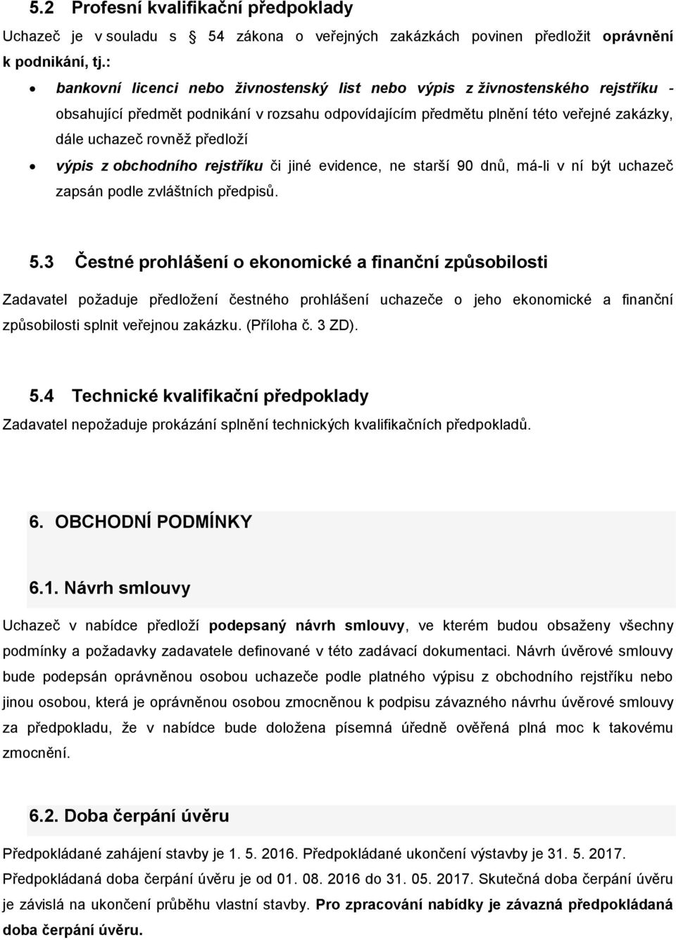 předloží výpis z obchodního rejstříku či jiné evidence, ne starší 90 dnů, má-li v ní být uchazeč zapsán podle zvláštních předpisů. 5.