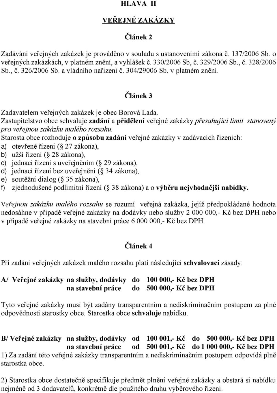 Zastupitelstvo obce schvaluje zadání a přidělení veřejné zakázky přesahující limit stanovený pro veřejnou zakázku malého rozsahu.