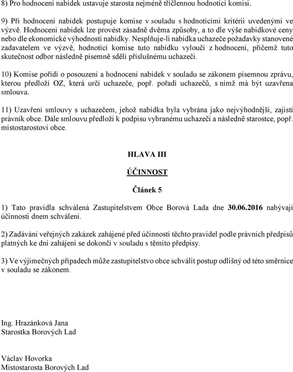 Nesplňuje-li nabídka uchazeče požadavky stanovené zadavatelem ve výzvě, hodnotící komise tuto nabídku vyloučí z hodnocení, přičemž tuto skutečnost odbor následně písemně sdělí příslušnému uchazeči.