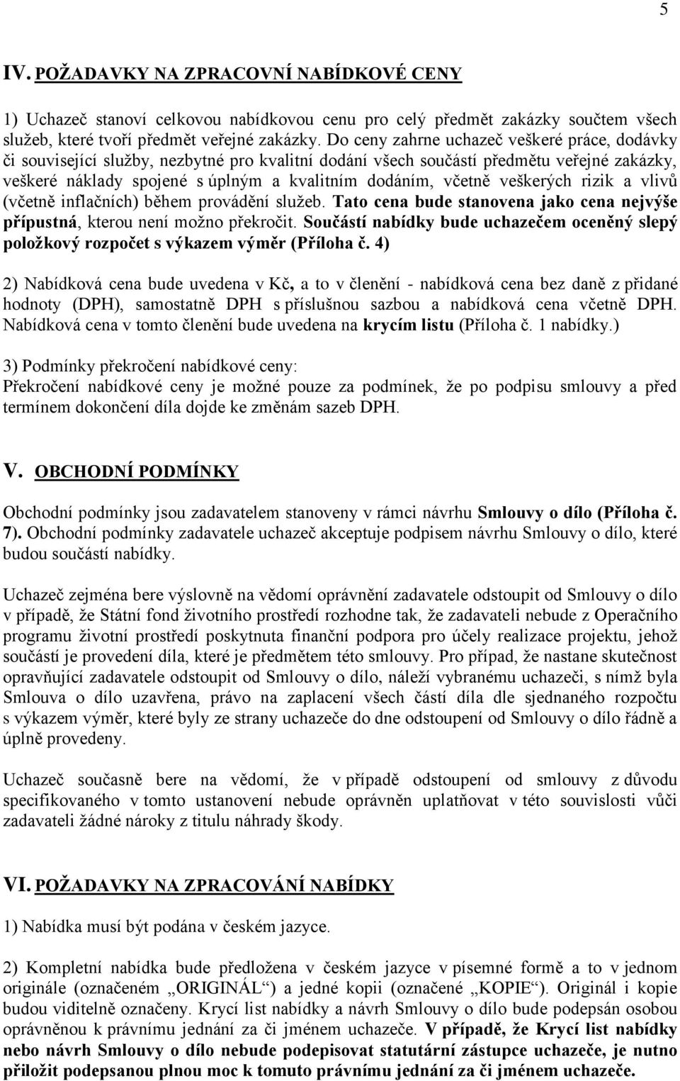 veškerých rizik a vlivů (včetně inflačních) během provádění služeb. Tato cena bude stanovena jako cena nejvýše přípustná, kterou není možno překročit.