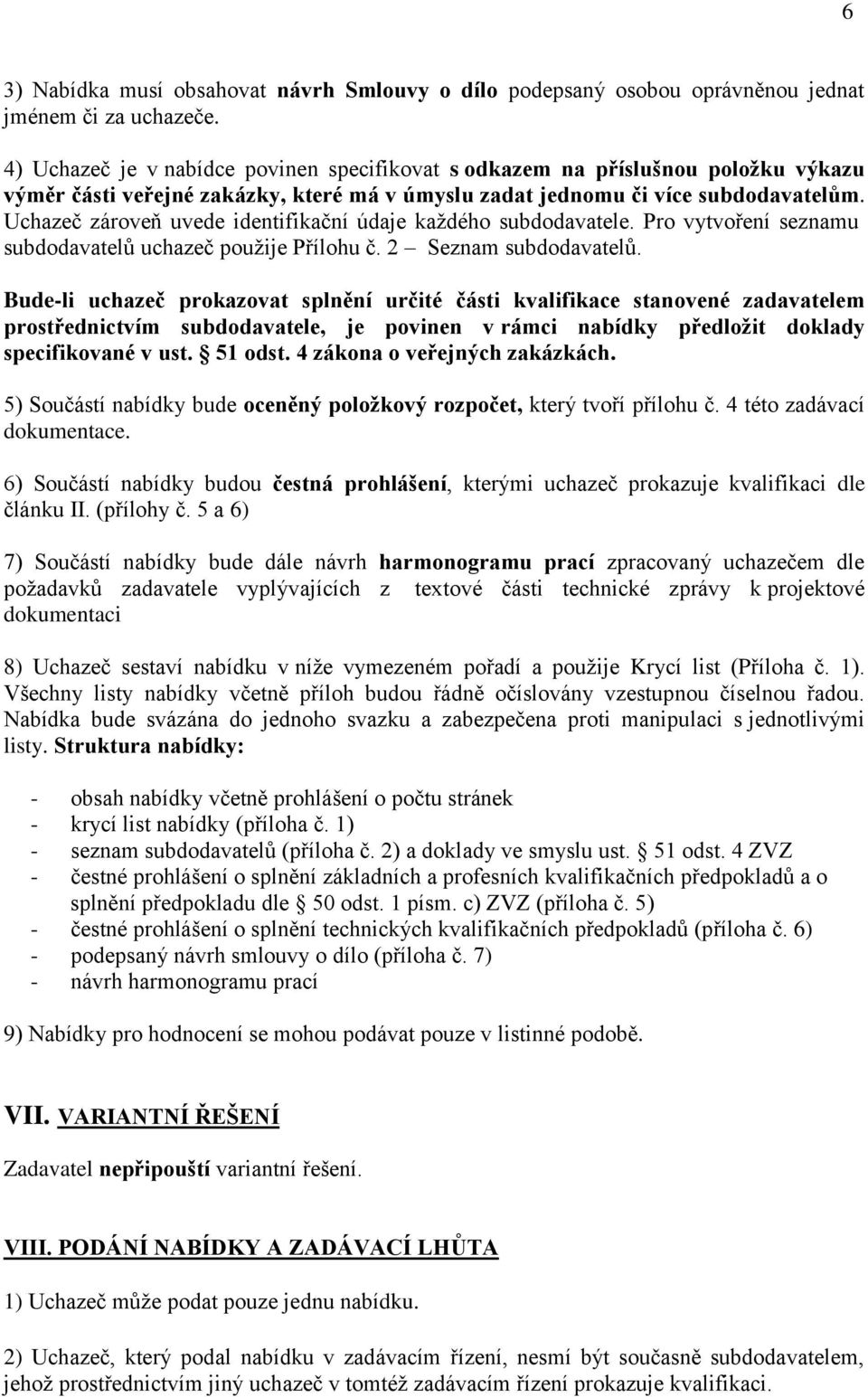 Uchazeč zároveň uvede identifikační údaje každého subdodavatele. Pro vytvoření seznamu subdodavatelů uchazeč použije Přílohu č. 2 Seznam subdodavatelů.