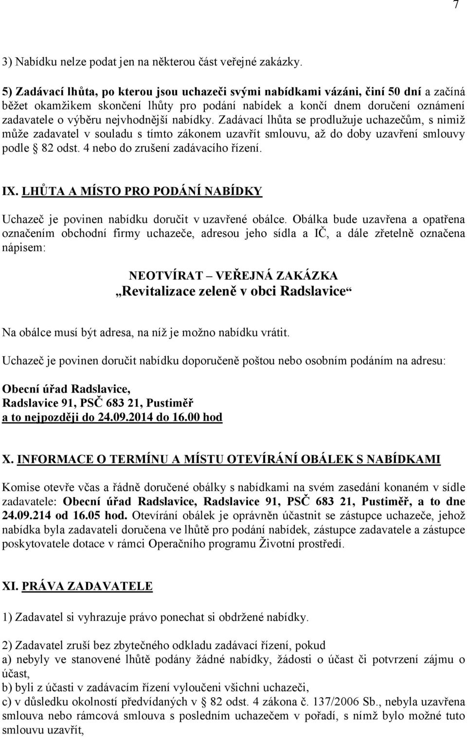 nejvhodnější nabídky. Zadávací lhůta se prodlužuje uchazečům, s nimiž může zadavatel v souladu s tímto zákonem uzavřít smlouvu, až do doby uzavření smlouvy podle 82 odst.
