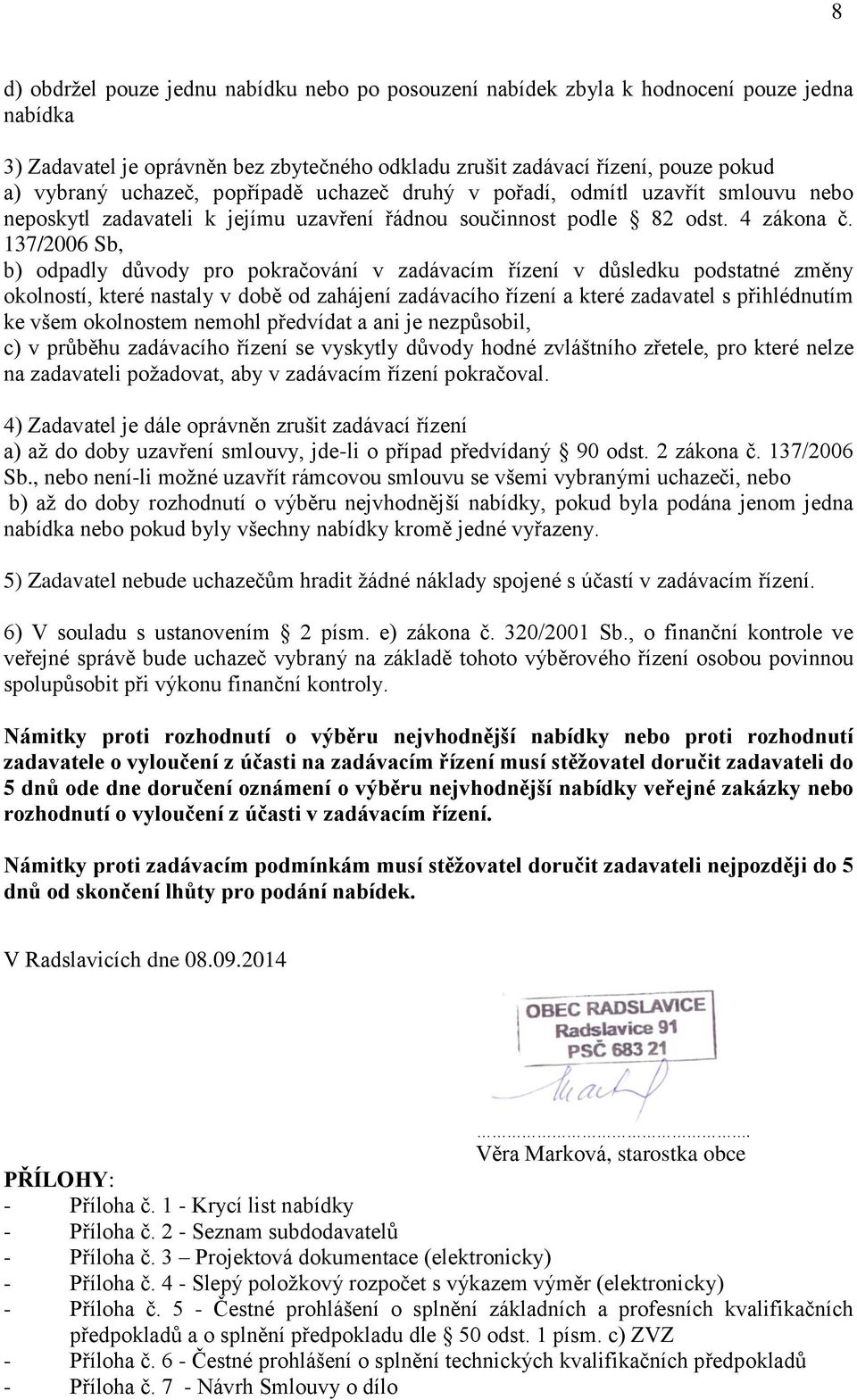 137/2006 Sb, b) odpadly důvody pro pokračování v zadávacím řízení v důsledku podstatné změny okolností, které nastaly v době od zahájení zadávacího řízení a které zadavatel s přihlédnutím ke všem