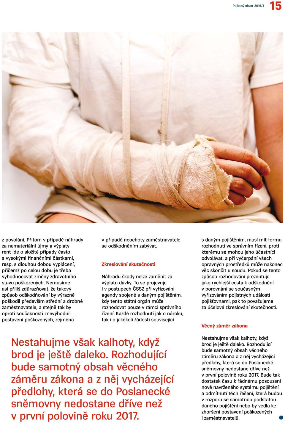 Nemusíme asi příliš zdůrazňovat, že takový způsob odškodňování by výrazně poškodil především střední a drobné zaměstnavatele, a stejně tak by oproti současnosti znevýhodnil postavení poškozených,