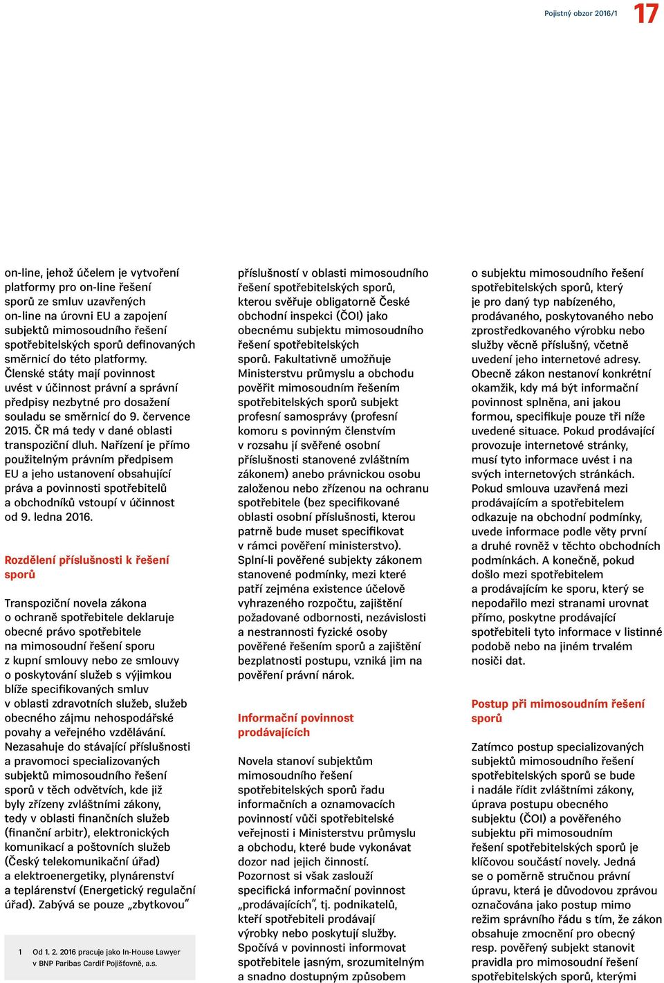 ČR má tedy v dané oblasti transpoziční dluh. Nařízení je přímo použitelným právním předpisem EU a jeho ustanovení obsahující práva a povinnosti spotřebitelů a obchodníků vstoupí v účinnost od 9.