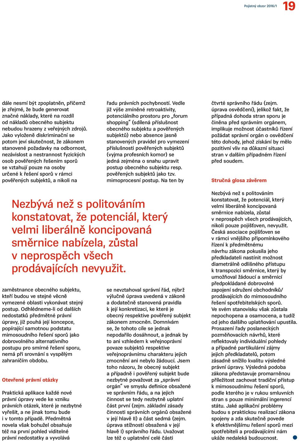 k řešení sporů v rámci pověřených subjektů, a nikoli na řadu právních pochybností.