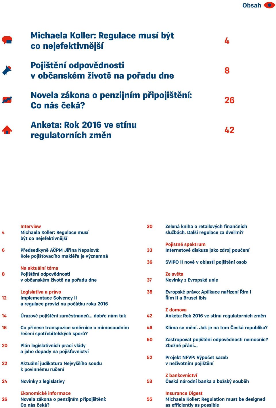 aktuální téma 8 Pojištění odpovědnosti v občanském životě na pořadu dne Legislativa a právo 12 Implementace Solvency II a regulace provizí na počátku roku 2016 14 Úrazové pojištění zaměstnanců dobře